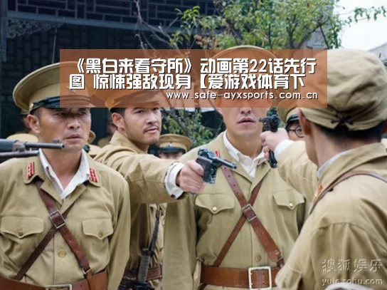 《黑白来看守所》动画第22话先行图 惊悚强敌现身【爱游戏体育下载】(图3) 爱游戏平台